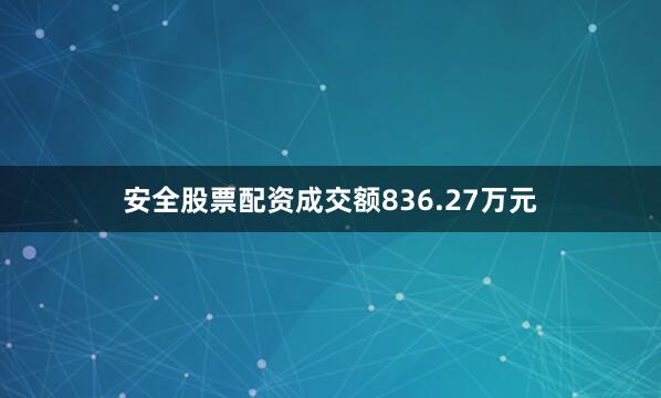 安全股票配资成交额836.27万元