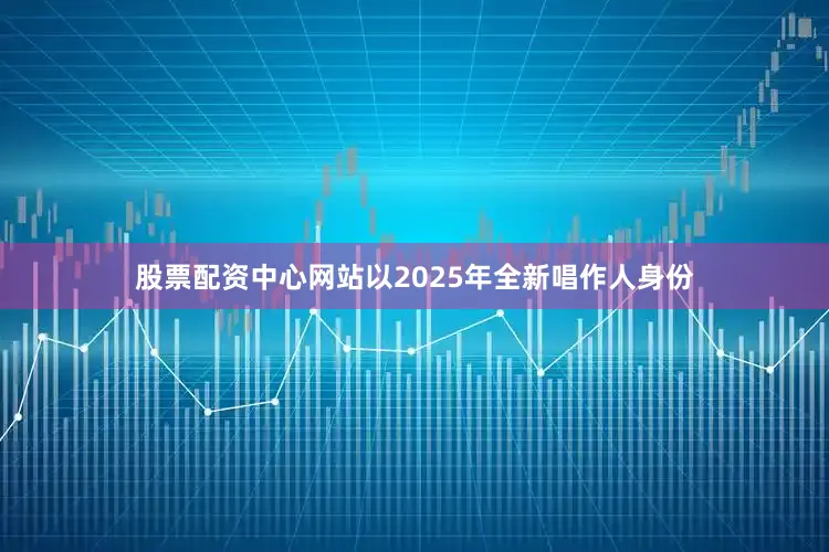 股票配资中心网站以2025年全新唱作人身份