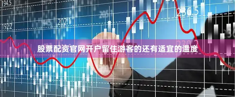 股票配资官网开户留住游客的还有适宜的温度